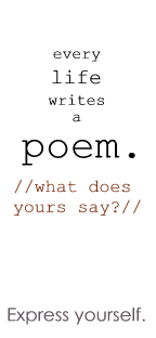 Every life writes a poem. What does yours say? Express yourself.